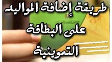 خطوات إضافة المواليد على بطاقة التموين 2025.. الأوراق المطلوبة والفئات المستحقة