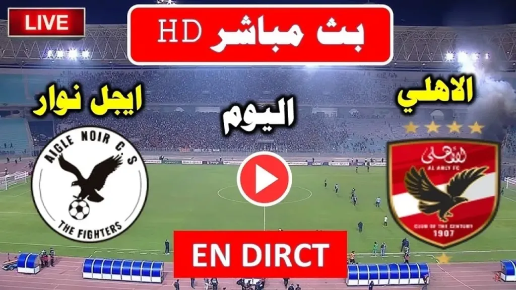 يلا شوت الاهلي بدون تقطيع.. مشاهدة مباراة الأهلي وإيجل نوار بث مباشر في إياب دوري ابطال أفريقيا