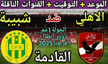 قمة نارية… موعد مباراة الأهلي وشبيبة القبائل والقنوات الناقلة في دوري أبطال إفريقيا 2025