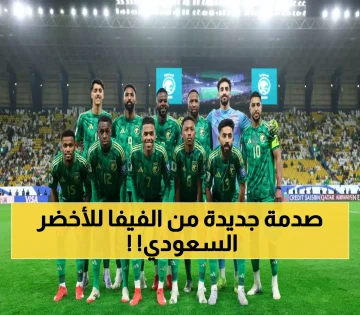 عاجل.. بعد تأهله لكأس العالم 2026.. قرار غير مسبوق من الفيفا بشأن المنتخب السعودي يُشكل صدمة تهز عالم كرة القدم !!