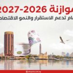 موازنة 2026-2027.. أرقام تدعم الاستقرار والنمو الاقتصادي