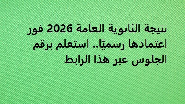 نتيجة الثانوية العامة 2026 فور اعتمادها رسميًا.. استعلم برقم الجلوس عبر هذا الرابط