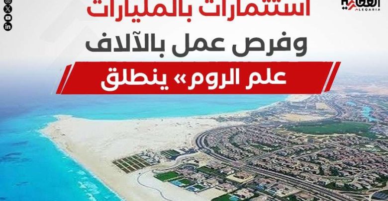 استثمارات بالمليارات وفرص عمل بالآلاف.. «علم الروم» ينطلق