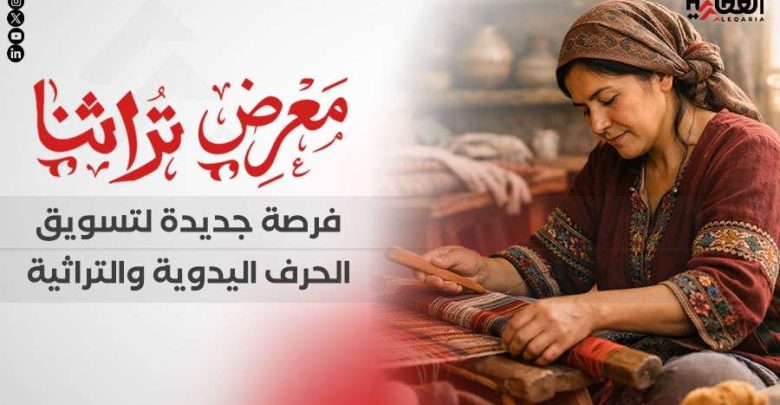 «تراثنا 2026».. فرصة جديدة لتسويق الحرف اليدوية والتراثية